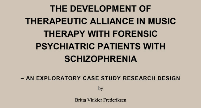 PhD Thesis by Britta Vinkler Frederiksen: The Development of Therapeutic Alliance in Music Therapy with Forensic Psychiatric Patients with Schizophrenia 